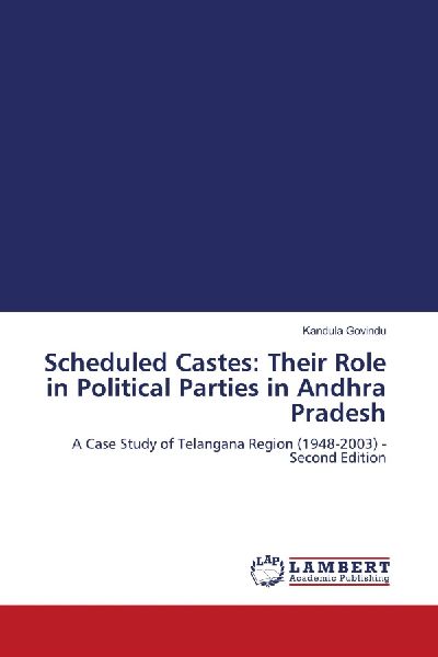 Scheduled Castes: Their Role in Political Parties in Andhra Pradesh: A Case Study of Telangana Region (1948-2003) - Second Edition