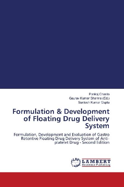 Formulation & Development of Floating Drug Delivery System: Formulation, Development and Evaluation of Gastro Retentive Floating Drug Delivery System of Anti-platelet Drug - Second Edition