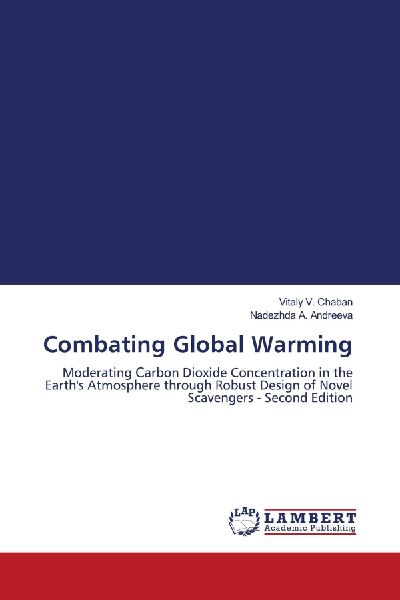 Combating Global Warming: Moderating ¿arbon Dioxide Concentration in the Earths Atmosphere through Robust Design of Novel Scavengers - Second Edition