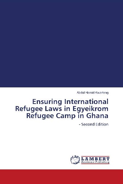 Ensuring International Refugee Laws in Egyeikrom Refugee Camp in Ghana: - Second Edition