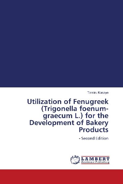 Utilization of Fenugreek (Trigonella foenum-graecum L.) for the Development of Bakery Products: - Second Edition