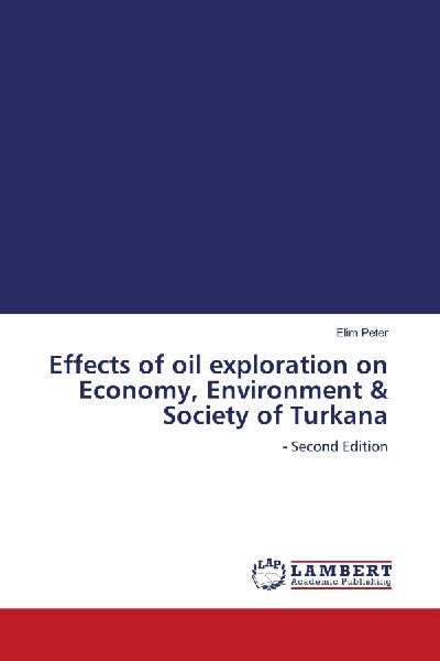 Effects of oil exploration on Economy, Environment & Society of Turkana: - Second Edition