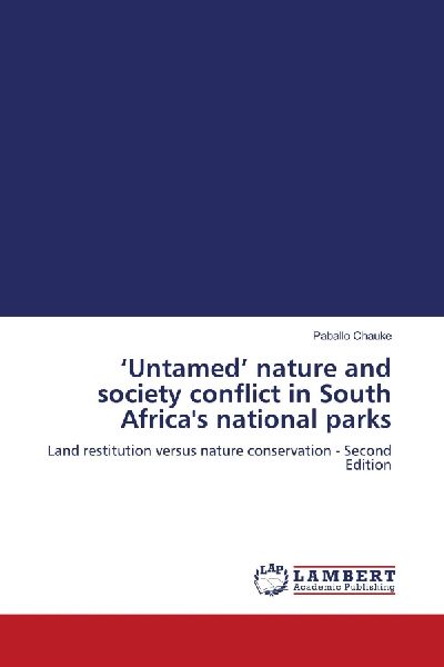 Untamed nature and society conflict in South Africas national parks: Land restitution versus nature conservation - Second Edition