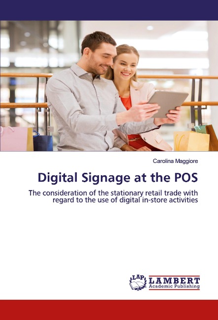 Digital Signage at the POS: The consideration of the stationary retail trade with regard to the use of digital in-store activities