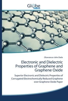 Electronic and Dielectric Properties of Graphene and Graphene Oxide: Superior Electronic and Dielectric Properties of Corrugated Electrochemically Reduced Graphene over Graphene Oxide Paper