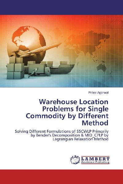Warehouse Location Problems for Single Commodity by Different Method: Solving Different Formulations of SSCWLP Primarily by Benders Decomposition & MID_CPLP by Lagrangian Relaxation Method