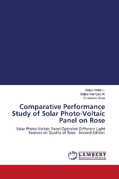 Comparative Performance Study of Solar Photo-Voltaic Panel on Rose: Solar Photo-Voltaic Panel Operated Different Light Sources on Quality of Rose - Second Edition