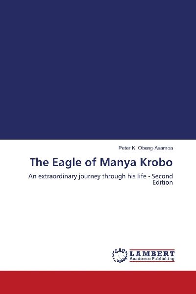 The Eagle of Manya Krobo: An extraordinary journey through his life - Second Edition