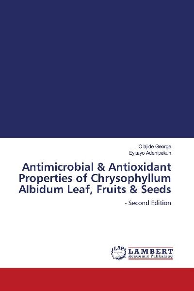 Antimicrobial & Antioxidant Properties of Chrysophyllum Albidum Leaf, Fruits & Seeds: - Second Edition