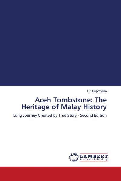 Aceh Tombstone: The Heritage of Malay History: Long Journey Created by True Story - Second Edition