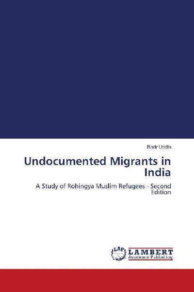 Undocumented Migrants in India: A Study of Rohingya Muslim Refugees - Second Edition