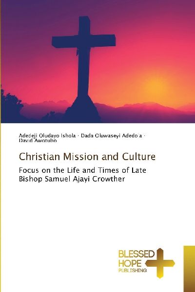 Christian Mission and Culture: Focus on the Life and Times of Late Bishop Samuel Ajayi Crowther