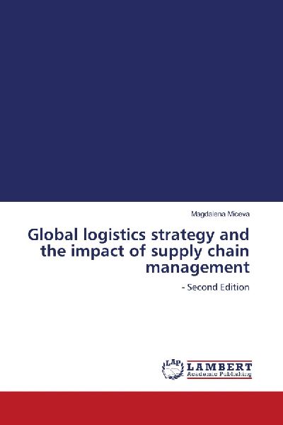 Global logistics strategy and the impact of supply chain management: - Second Edition