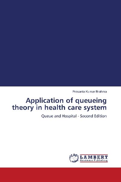 Application of queueing theory in health care system: Queue and Hospital - Second Edition