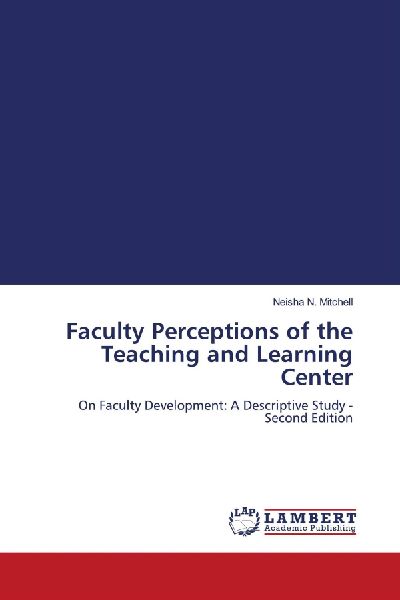 Faculty Perceptions of the Teaching and Learning Center: On Faculty Development: A Descriptive Study - Second Edition