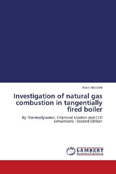 Investigation of natural gas combustion in tangentially fired boiler: By Thermodynamic, Chemical kinetics and CFD simulations - Second Edition