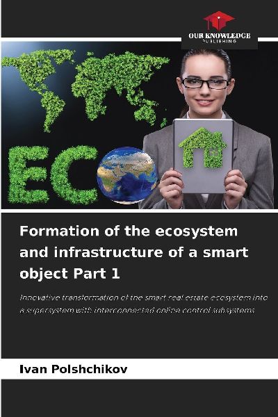 Formation of the ecosystem and infrastructure of a smart object Part 1: Innovative transformation of the smart real estate ecosystem into a supersystem with interconnected online control subsystems