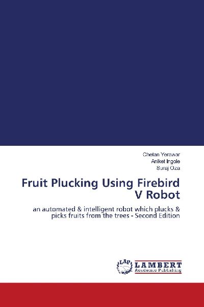 Fruit Plucking Using Firebird V Robot: an automated & intelligent robot which plucks & picks fruits from the trees - Second Edition