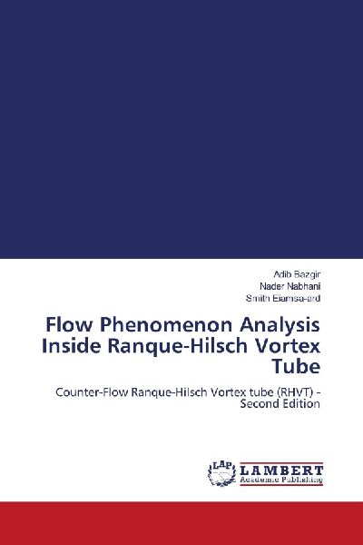 Flow Phenomenon Analysis Inside Ranque-Hilsch Vortex Tube: Counter-Flow Ranque-Hilsch Vortex tube (RHVT) - Second Edition