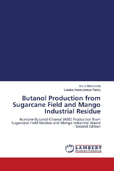 Butanol Production from Sugarcane Field and Mango Industrial Residue: Acetone-Butanol-Ethanol (ABE) Production from Sugarcane Field Residue and Mango Industrial Waste - Second Edition