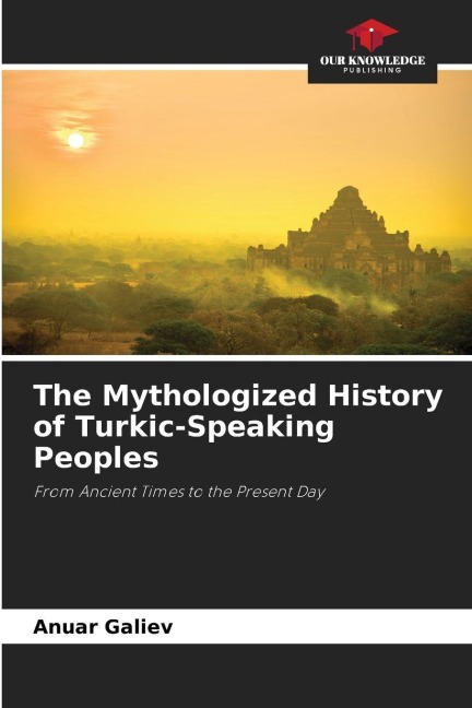 The Mythologized History of Turkic-Speaking Peoples: From Ancient Times to the Present Day