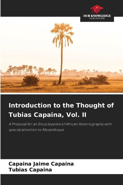 Introduction to the Thought of Tubias Capaina, Vol. II: A Proposal for an Encyclopedia of African Historiography with special attention to Mozambique