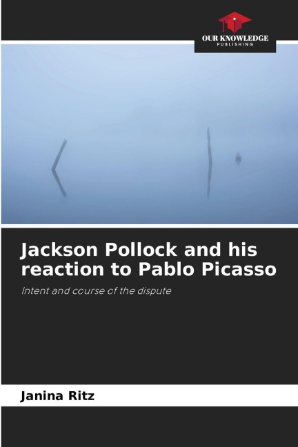 Jackson Pollock and his reaction to Pablo Picasso: Intent and course of the dispute