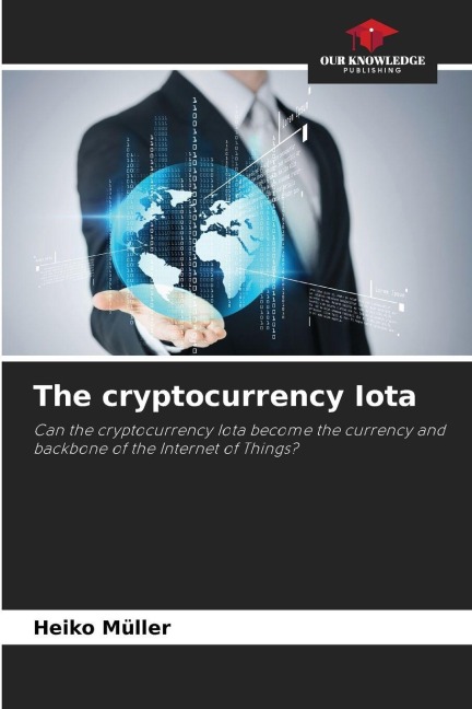 The cryptocurrency Iota: Can the cryptocurrency Iota become the currency and backbone of the Internet of Things?
