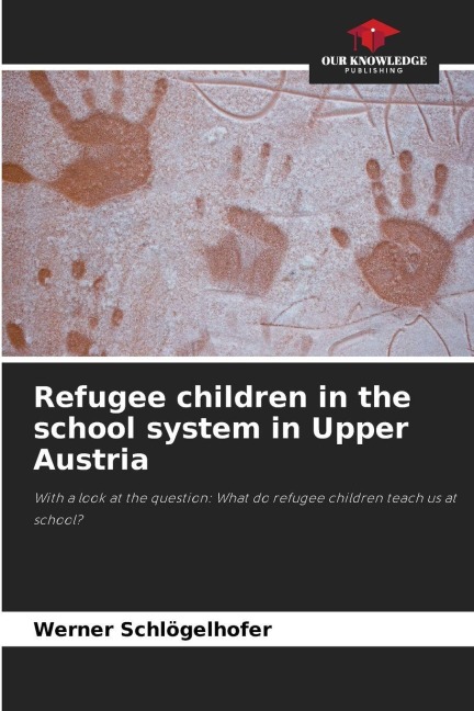 Refugee children in the school system in Upper Austria: With a look at the question: What do refugee children teach us at school?