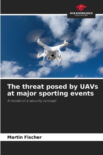The threat posed by UAVs at major sporting events: A model of a security concept