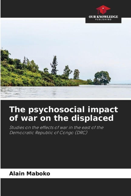 The psychosocial impact of war on the displaced: Studies on the effects of war in the east of the Democratic Republic of Congo (DRC)
