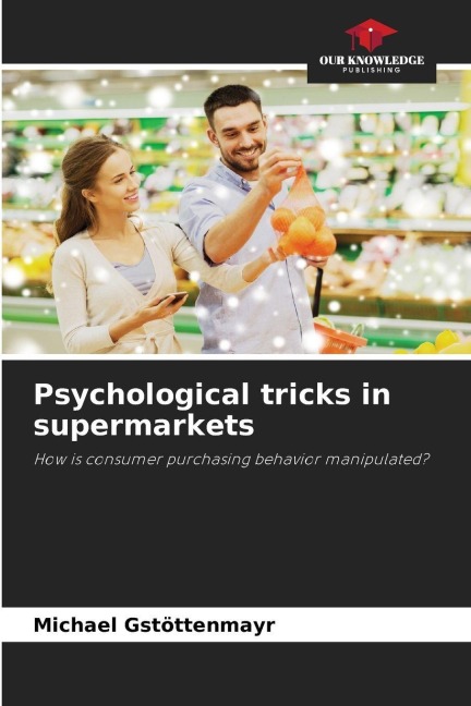 Psychological tricks in supermarkets: How is consumer purchasing behavior manipulated?