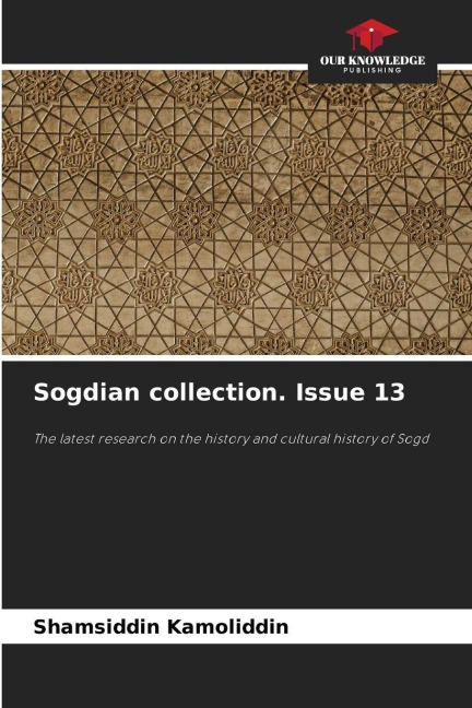 Sogdian collection. Issue 13: The latest research on the history and cultural history of Sogd