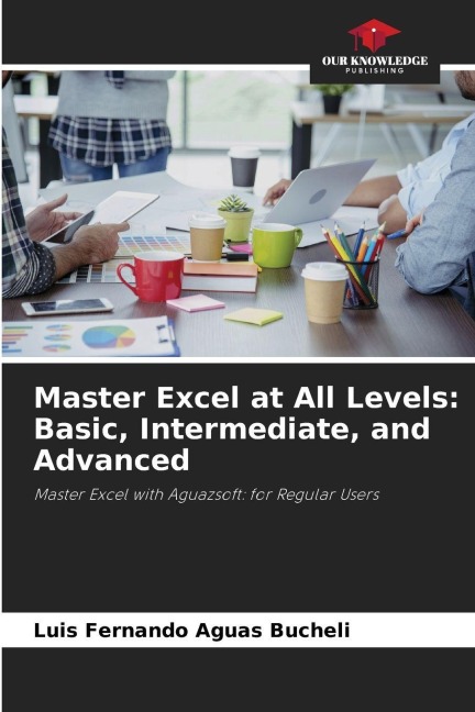 Master Excel at All Levels: Basic, Intermediate, and Advanced: Master Excel with Aguazsoft: for Regular Users