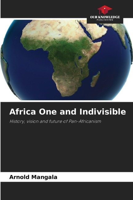 Africa One and Indivisible: History, vision and future of Pan-Africanism