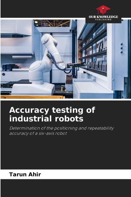 Accuracy testing of industrial robots: Determination of the positioning and repeatability accuracy of a six-axis robot