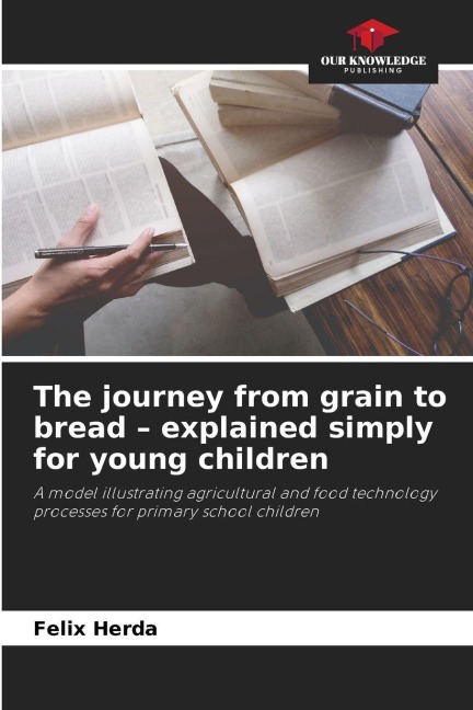 The journey from grain to bread - explained simply for young children: A model illustrating agricultural and food technology processes for primary school children