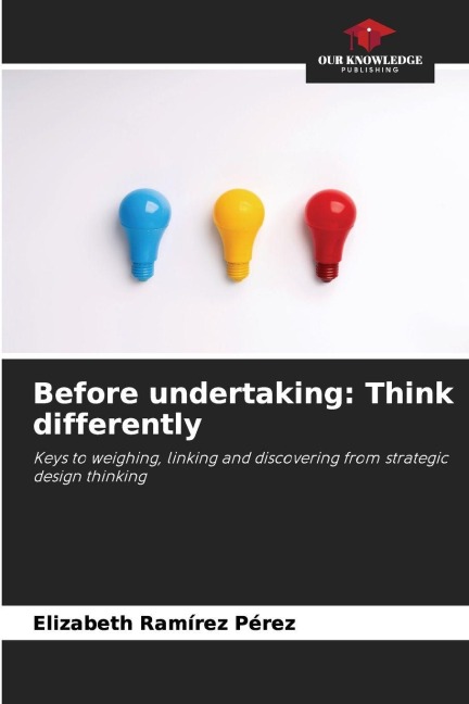 Before undertaking: Think differently: Keys to weighing, linking and discovering from strategic design thinking