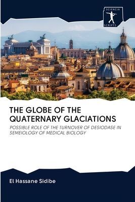THE GLOBE OF THE QUATERNARY GLACIATIONS: POSSIBLE ROLE OF THE TURNOVER OF DESIODASE IN SEMEIOLOGY OF MEDICAL BIOLOGY