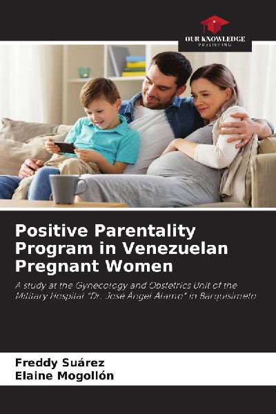 Positive Parentality Program in Venezuelan Pregnant Women: A study at the Gynecology and Obstetrics Unit of the Military Hospital Dr. José Ángel Álamo in Barquisimeto