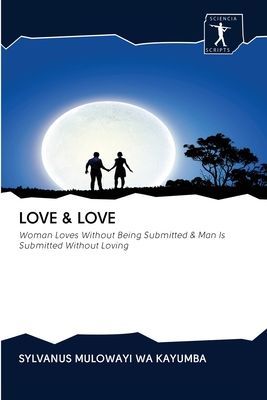 LOVE & LOVE: Woman Loves Without Being Submitted & Man Is Submitted Without Loving