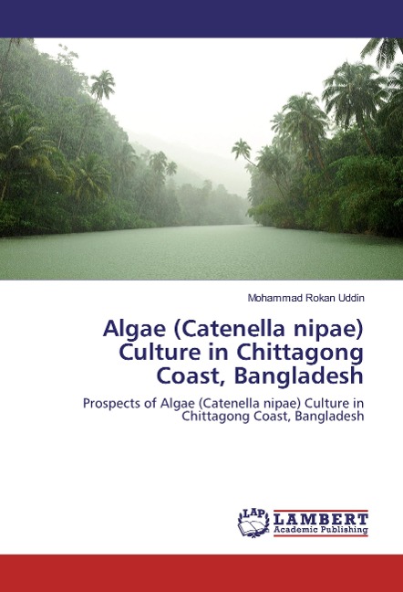 Algae (Catenella nipae) Culture in Chittagong Coast, Bangladesh: Prospects of Algae (Catenella nipae) Culture in Chittagong Coast, Bangladesh