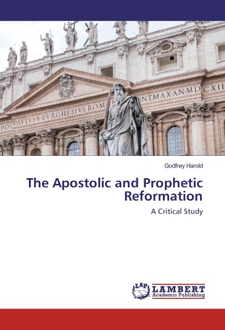 The Apostolic and Prophetic Reformation: A Critical Study