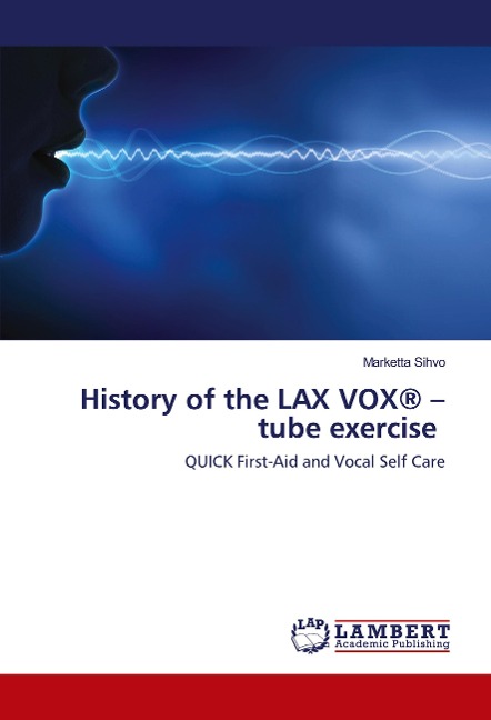 History of the LAX VOX® - tube exercise: QUICK First-Aid and Vocal Self Care