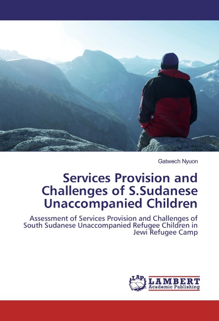 Services Provision and Challenges of S.Sudanese Unaccompanied Children: Assessment of Services Provision and Challenges of South Sudanese Unaccompanied Refugee Children in Jewi Refugee Camp