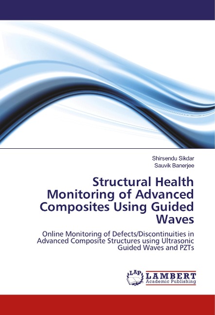 Structural Health Monitoring of Advanced Composites Using Guided Waves: Online Monitoring of Defects/Discontinuities in Advanced Composite Structures using Ultrasonic Guided Waves and PZTs