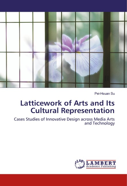 Latticework of Arts and Its Cultural Representation: Cases Studies of Innovative Design across Media Arts and Technology