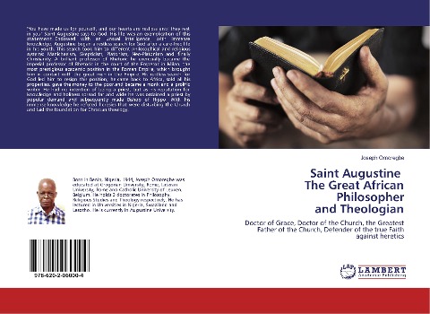Saint Augustine The Great African Philosopher and Theologian: Doctor of Grace, Doctor of the Church, the Greatest Father of the Church, Defender of the true Faith against heretics