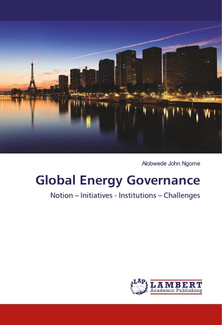 Global Energy Governance: Notion - Initiatives - Institutions - Challenges