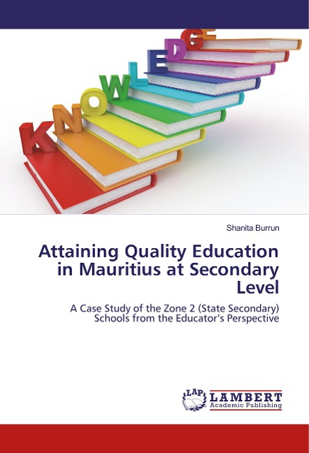 Attaining Quality Education in Mauritius at Secondary Level: A Case Study of the Zone 2 (State Secondary) Schools from the Educators Perspective